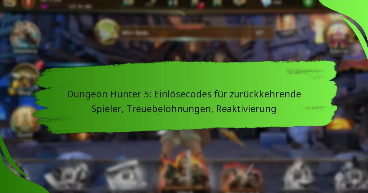 Dungeon Hunter 5: Einlösecodes für zurückkehrende Spieler, Treuebelohnungen, Reaktivierung