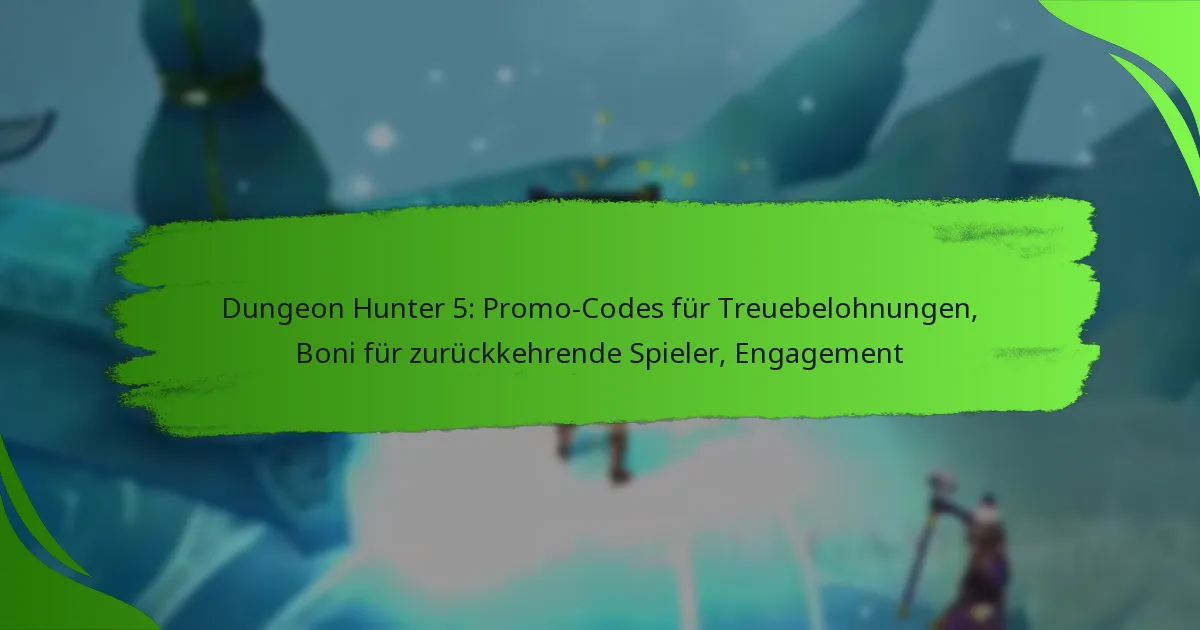 Dungeon Hunter 5: Promo-Codes für Treuebelohnungen, Boni für zurückkehrende Spieler, Engagement