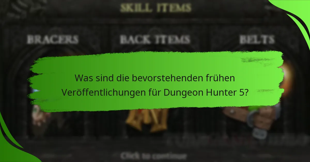 Was sind die bevorstehenden frühen Veröffentlichungen für Dungeon Hunter 5?