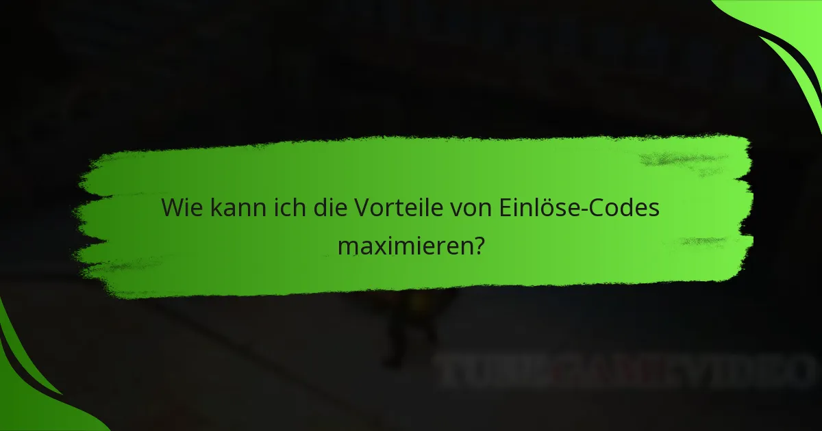 Wie kann ich die Vorteile von Einlöse-Codes maximieren?