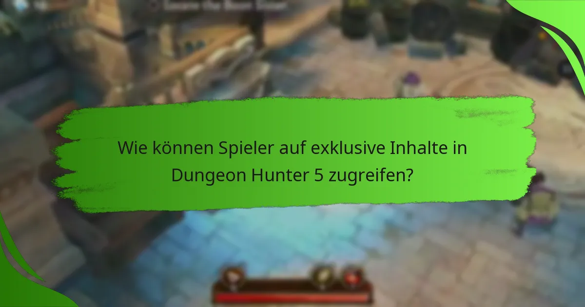 Wie können Spieler auf exklusive Inhalte in Dungeon Hunter 5 zugreifen?
