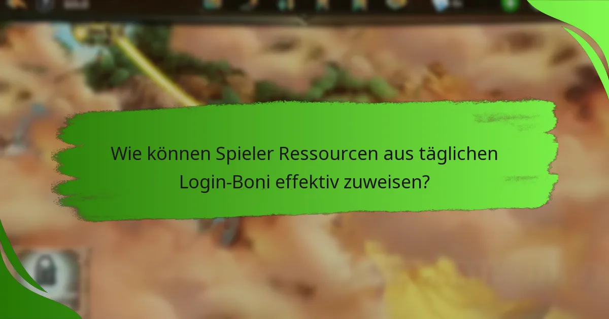 Wie können Spieler Ressourcen aus täglichen Login-Boni effektiv zuweisen?